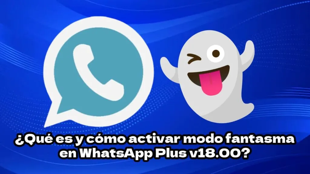 Qué es el modo Fantasma en WhatsApp Plus